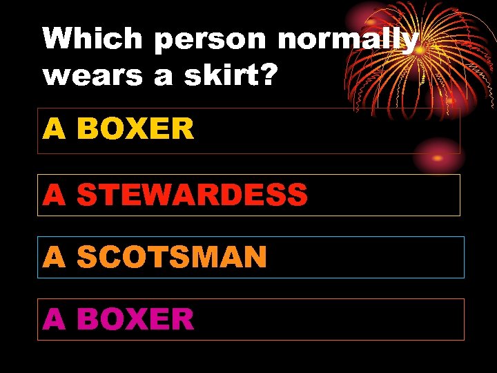 Which person normally wears a skirt? A BOXER A STEWARDESS A SCOTSMAN A BOXER