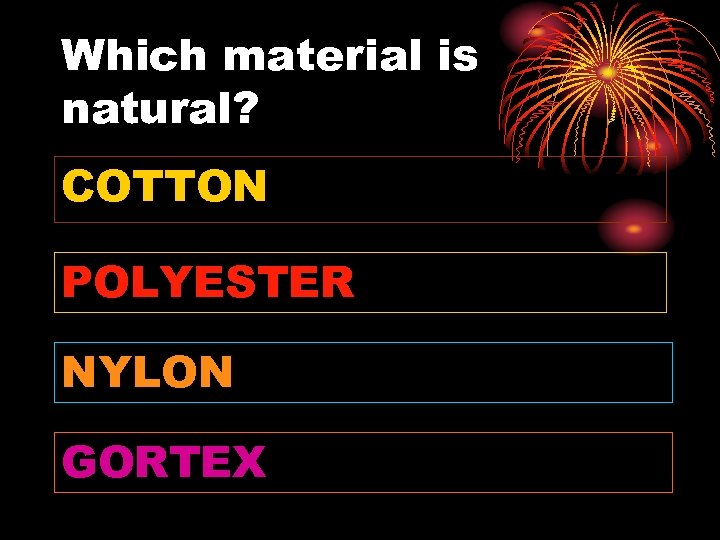 Which material is natural? COTTON POLYESTER NYLON GORTEX 