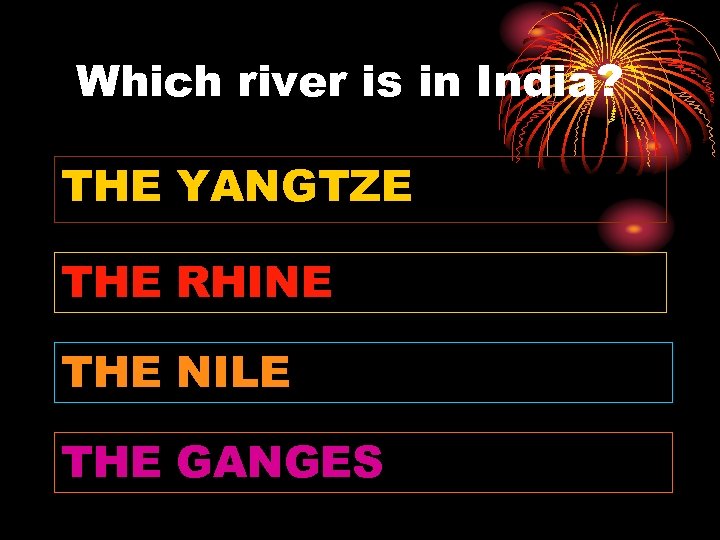 Which river is in India? THE YANGTZE THE RHINE THE NILE THE GANGES 