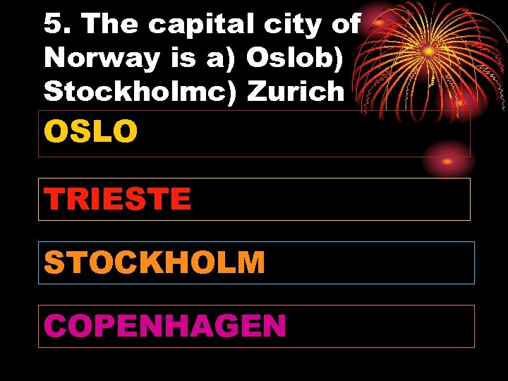5. The capital city of Norway is a) Oslob) Stockholmc) Zurich OSLO TRIESTE STOCKHOLM