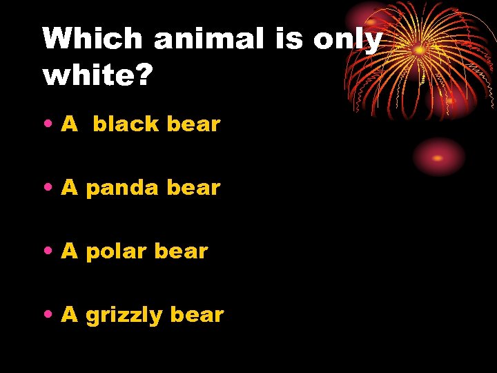 Which animal is only white? • A black bear • A panda bear •