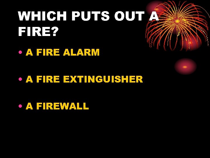 WHICH PUTS OUT A FIRE? • A FIRE ALARM • A FIRE EXTINGUISHER •