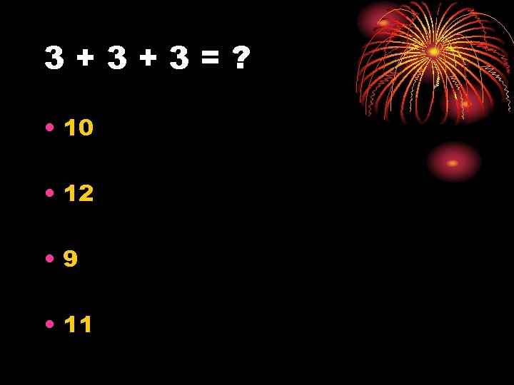 3+3+3=? • 10 • 12 • 9 • 11 