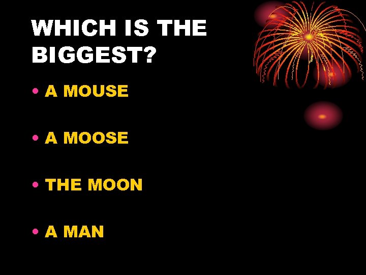 WHICH IS THE BIGGEST? • A MOUSE • A MOOSE • THE MOON •