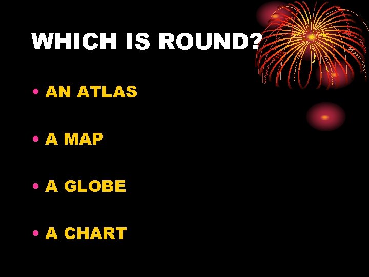 WHICH IS ROUND? • AN ATLAS • A MAP • A GLOBE • A