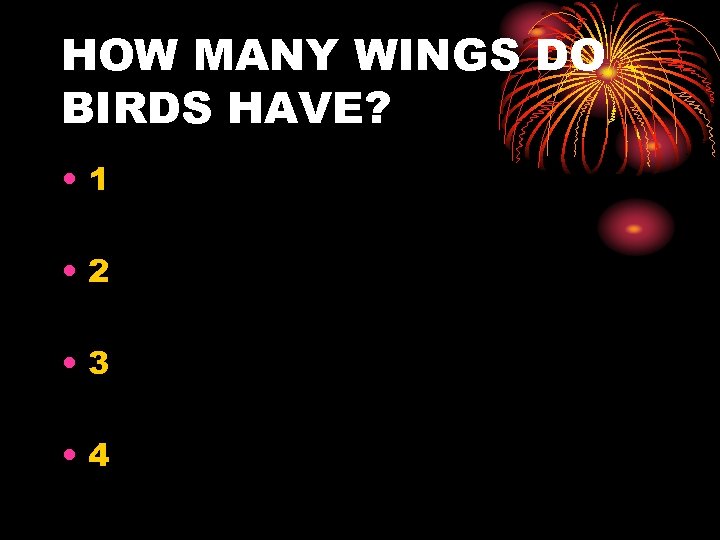 HOW MANY WINGS DO BIRDS HAVE? • 1 • 2 • 3 • 4