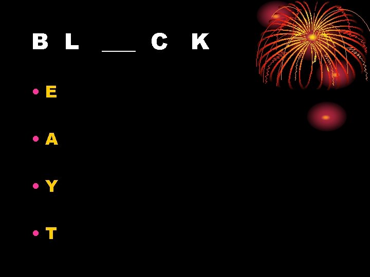 B L ___ C K • E • A • Y • T 