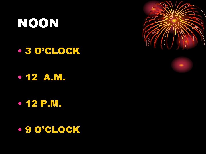 NOON • 3 O’CLOCK • 12 A. M. • 12 P. M. • 9