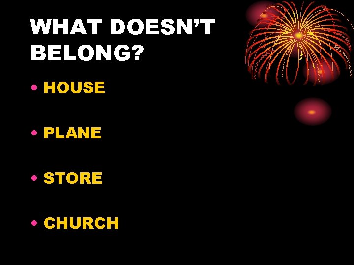 WHAT DOESN’T BELONG? • HOUSE • PLANE • STORE • CHURCH 
