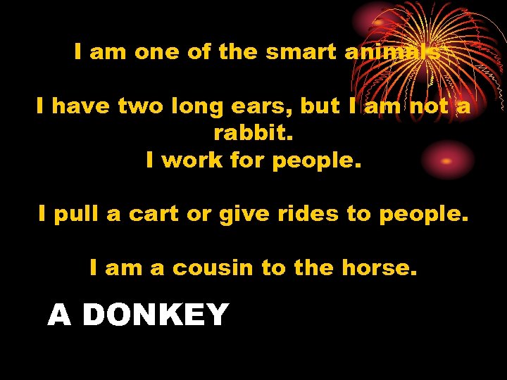  I am one of the smart animals I have two long ears, but