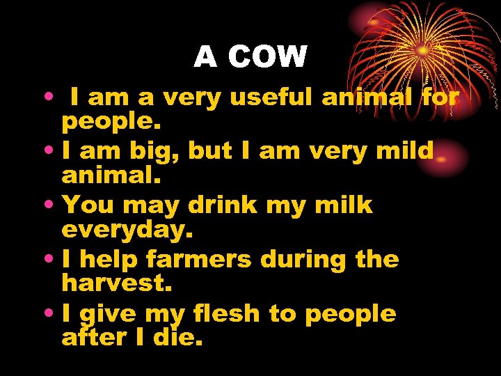 A COW • I am a very useful animal for people. • I am
