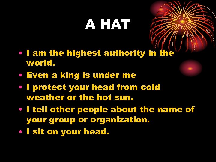 A HAT • I am the highest authority in the world. • Even a