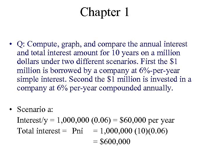 Chapter 1 • Q: Compute, graph, and compare the annual interest and total interest