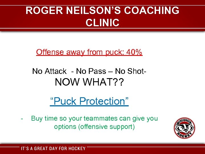 ROGER NEILSON’S COACHING CLINIC Offense away from puck: 40% No Attack - No Pass