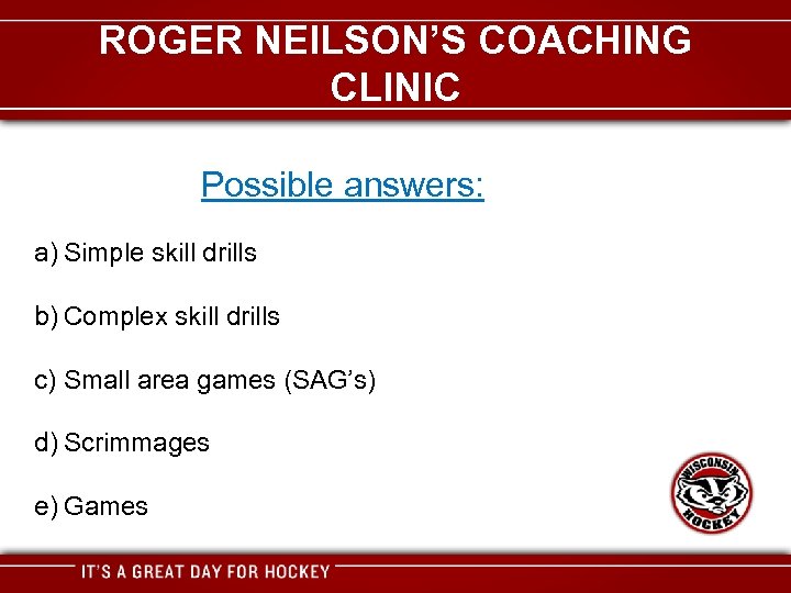 ROGER NEILSON’S COACHING CLINIC Possible answers: a) Simple skill drills b) Complex skill drills
