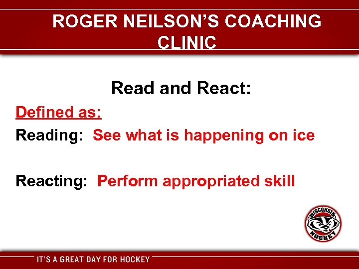 ROGER NEILSON’S COACHING CLINIC Read and React: Defined as: Reading: See what is happening