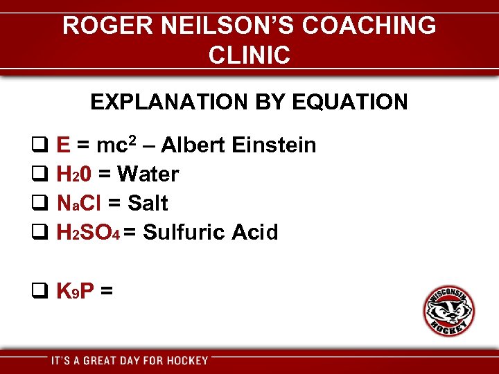 ROGER NEILSON’S COACHING CLINIC EXPLANATION BY EQUATION q E = mc 2 – Albert