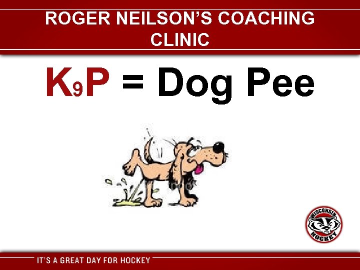ROGER NEILSON’S COACHING CLINIC K 9 P = Dog Pee 