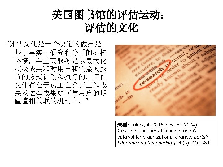 美国图书馆的评估运动： 评估的文化 “评估文化是一个决定的做出是 基于事实、研究和分析的机构 环境，并且其服务是以最大化 积极成果和对用户和关系人影 响的方式计划和执行的。评估 文化存在于员 在乎其 作成 果及这些成果如何与用户的期 望值相关联的机构中。” 来源: Lakos,