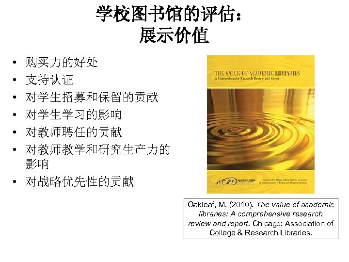 学校图书馆的评估： 展示价值 • • • 购买力的好处 支持认证 对学生招募和保留的贡献 对学生学习的影响 对教师聘任的贡献 对教师教学和研究生产力的 影响 • 对战略优先性的贡献