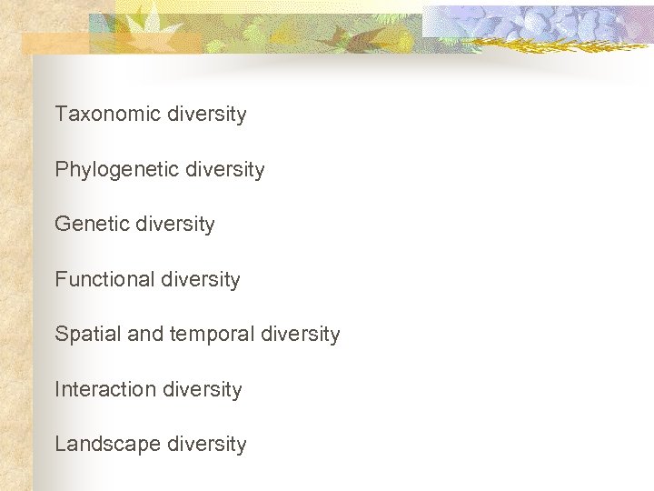 Taxonomic diversity Phylogenetic diversity Genetic diversity Functional diversity Spatial and temporal diversity Interaction diversity
