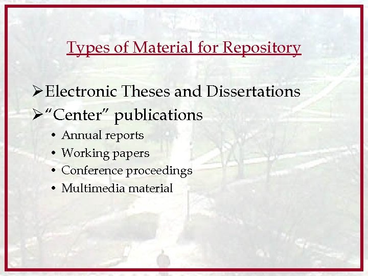 Types of Material for Repository Ø Electronic Theses and Dissertations Ø “Center” publications •