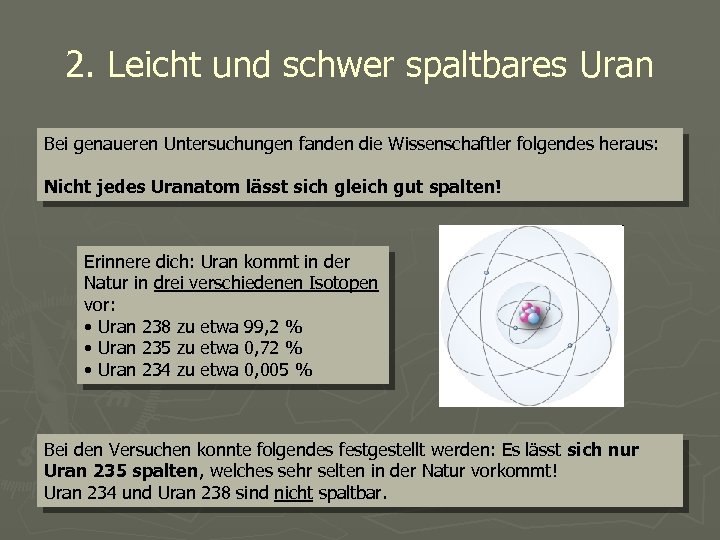 2. Leicht und schwer spaltbares Uran Bei genaueren Untersuchungen fanden die Wissenschaftler folgendes heraus: