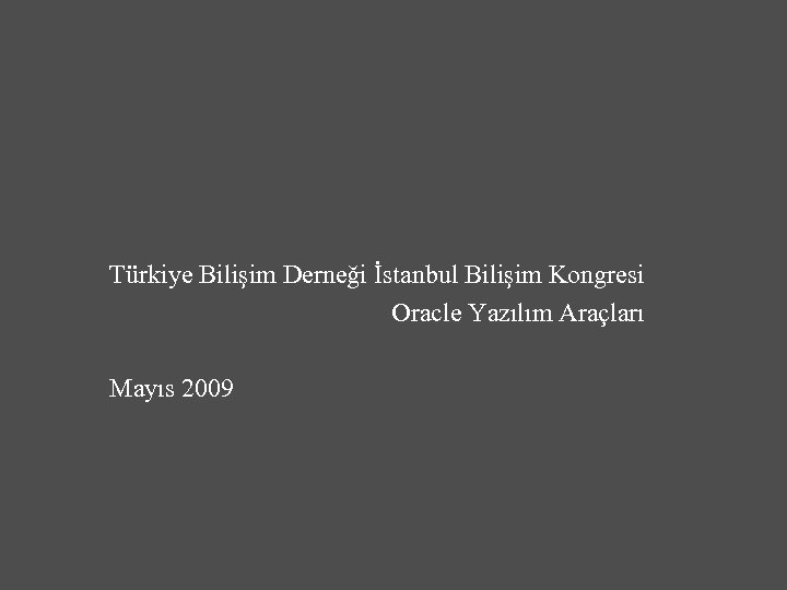 Türkiye Bilişim Derneği İstanbul Bilişim Kongresi Oracle Yazılım Araçları Mayıs 2009 