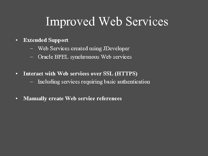 Improved Web Services • Extended Support – Web Services created using JDeveloper – Oracle