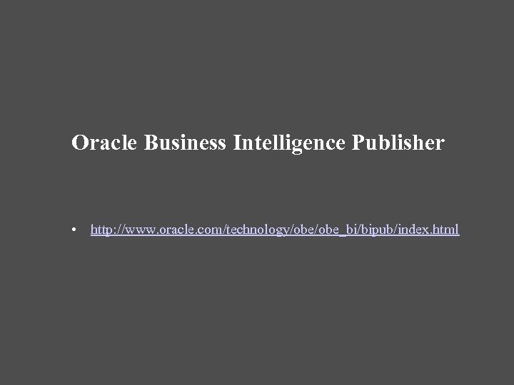 Oracle Business Intelligence Publisher • http: //www. oracle. com/technology/obe_bi/bipub/index. html 