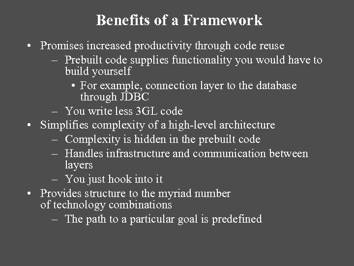 Benefits of a Framework • Promises increased productivity through code reuse – Prebuilt code