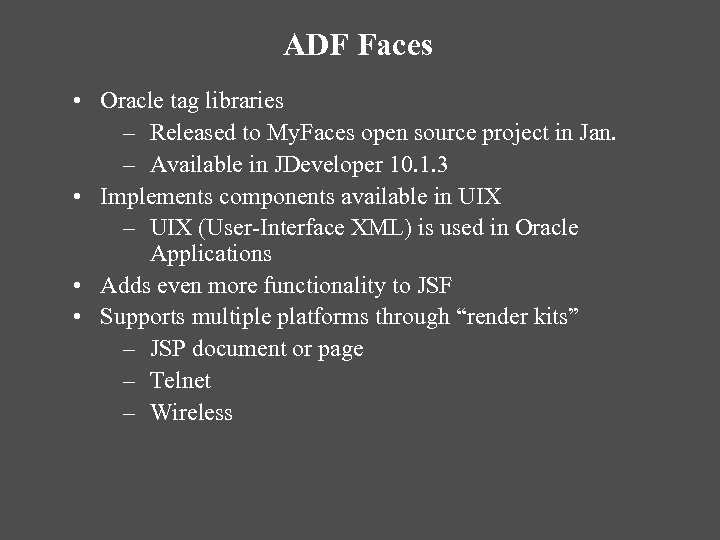 ADF Faces • Oracle tag libraries – Released to My. Faces open source project