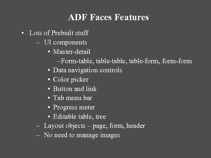 ADF Faces Features • Lots of Prebuilt stuff – UI components • Master-detail –
