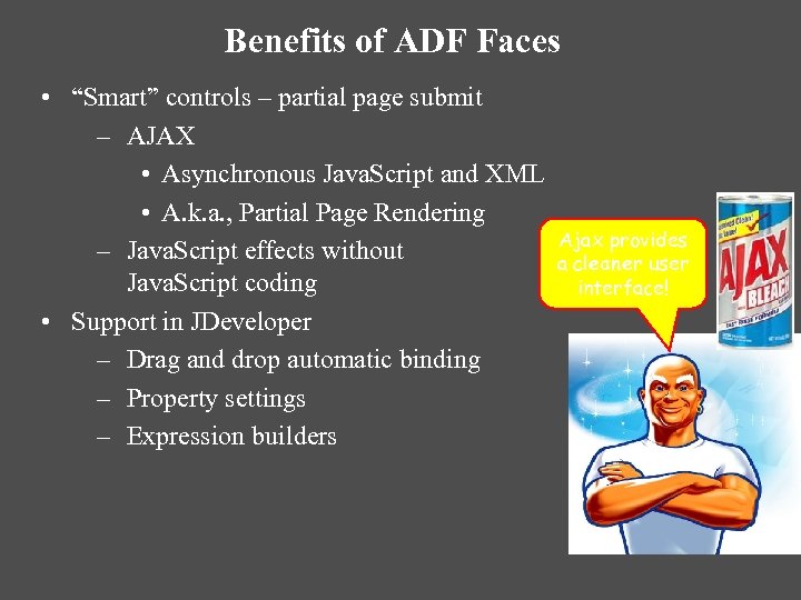 Benefits of ADF Faces • “Smart” controls – partial page submit – AJAX •