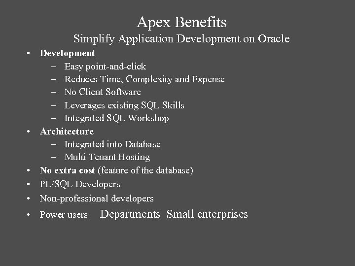 Apex Benefits Simplify Application Development on Oracle • Development – Easy point-and-click – Reduces