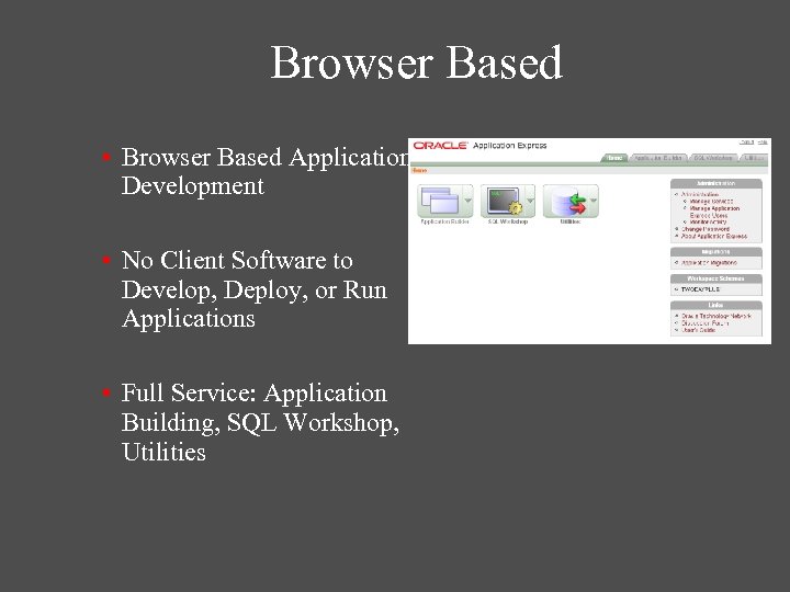 Browser Based • Browser Based Application Development • No Client Software to Develop, Deploy,