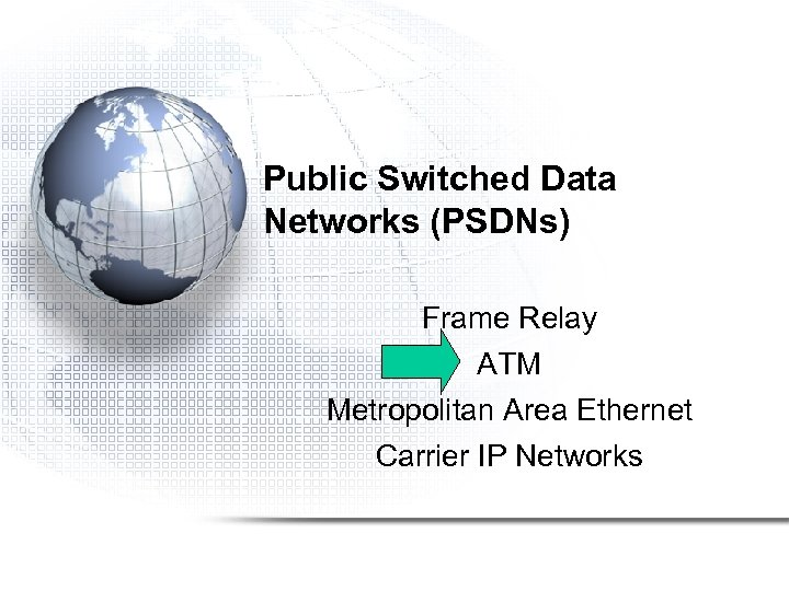 Public Switched Data Networks (PSDNs) Frame Relay ATM Metropolitan Area Ethernet Carrier IP Networks
