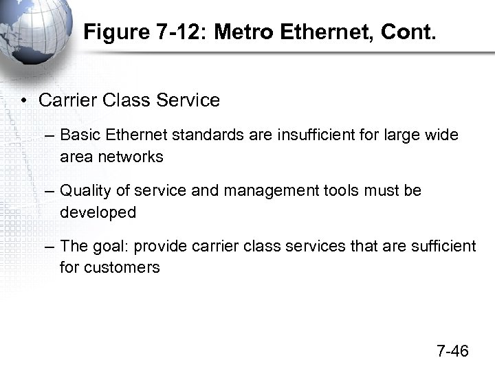 Figure 7 -12: Metro Ethernet, Cont. • Carrier Class Service – Basic Ethernet standards