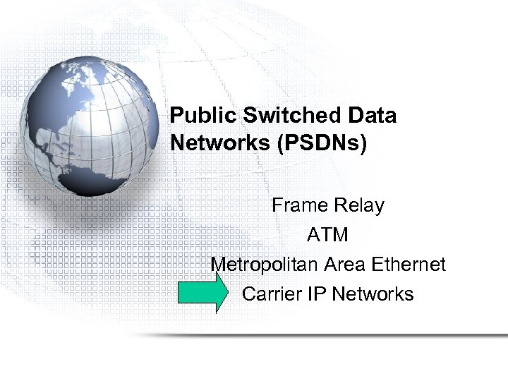 Public Switched Data Networks (PSDNs) Frame Relay ATM Metropolitan Area Ethernet Carrier IP Networks