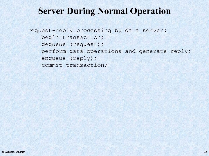 Server During Normal Operation request-reply processing by data server: begin transaction; dequeue (request); perform