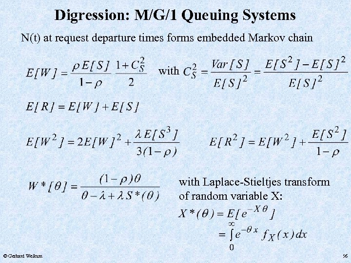 Digression: M/G/1 Queuing Systems N(t) at request departure times forms embedded Markov chain with