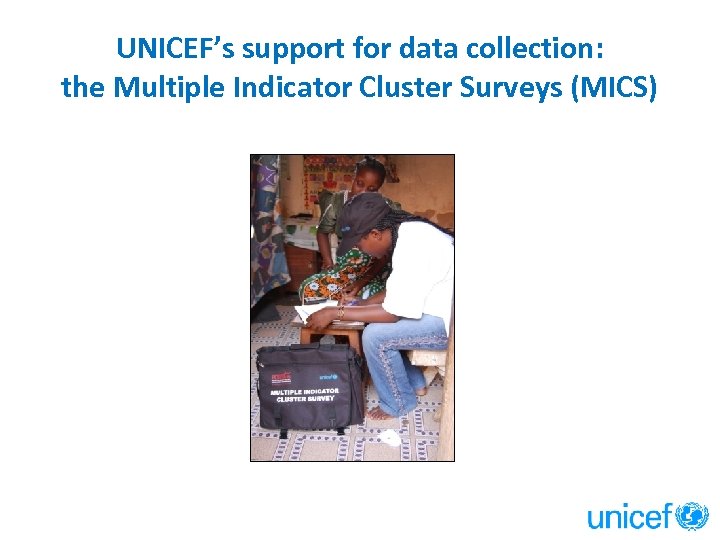 UNICEF’s support for data collection: the Multiple Indicator Cluster Surveys (MICS) 