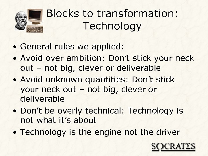 Blocks to transformation: Technology • General rules we applied: • Avoid over ambition: Don’t