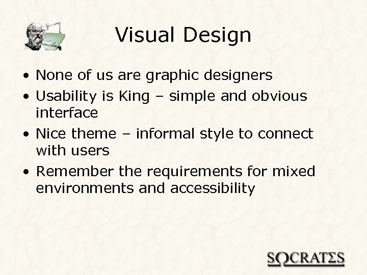 Visual Design • None of us are graphic designers • Usability is King –