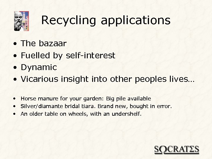 Recycling applications • • The bazaar Fuelled by self-interest Dynamic Vicarious insight into other