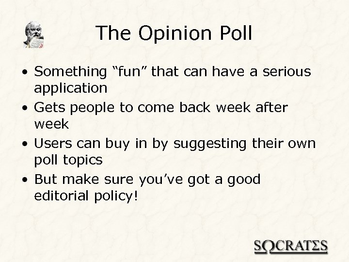 The Opinion Poll • Something “fun” that can have a serious application • Gets