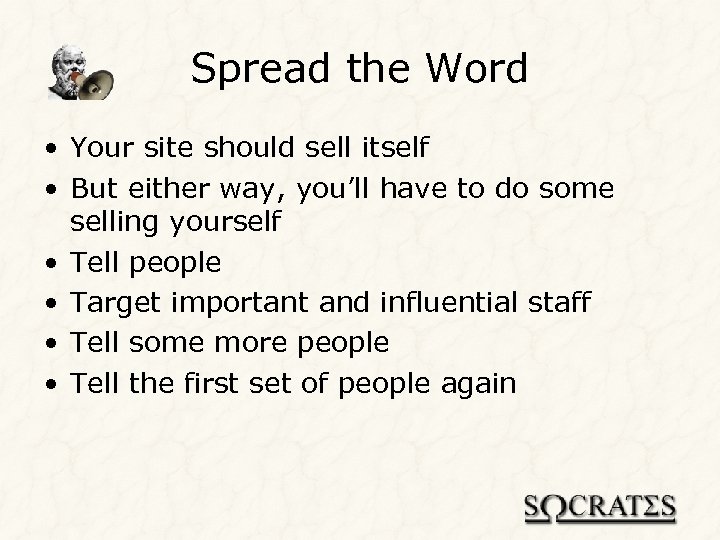 Spread the Word • Your site should sell itself • But either way, you’ll