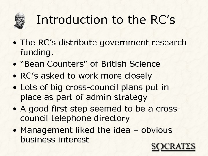 Introduction to the RC’s • The RC’s distribute government research funding. • “Bean Counters”