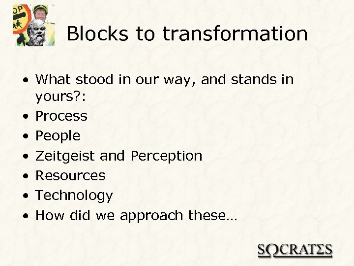 Blocks to transformation • What stood in our way, and stands in yours? :