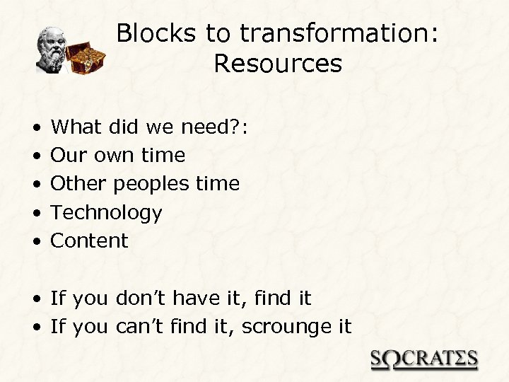 Blocks to transformation: Resources • • • What did we need? : Our own